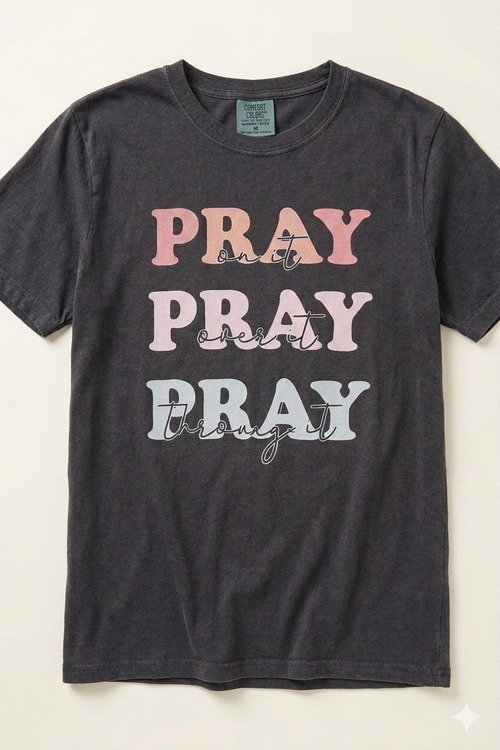 Pray On It, Over It, Through It | Comfort Colors® Graphic Tee